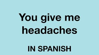 How To Say You give me headaches In Spanish [upl. by Vale]