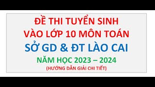 Đề Thi Tuyển Sinh Vào Lớp 10 Môn Toán Sở GD amp ĐT Lào Cai Năm 20232024 [upl. by Un960]