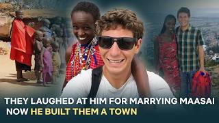 They Mocked White Man for Marrying a Maasai Woman Now Hes Changing Their Lives [upl. by Sculley]