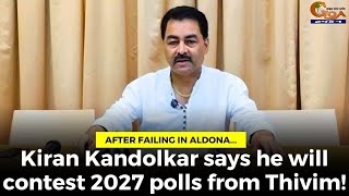 After failing in Aldona Kiran Kandolkar says he will contest 2027 polls from Thivim [upl. by Coh]