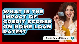 What Is the Impact of Credit Scores on Home Loan Rates  CreditGuide360com [upl. by Sucrad524]