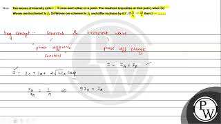 Que Two waves of intensity ratio 1 9 cross each other at a point The resultant intensit [upl. by Vergos]