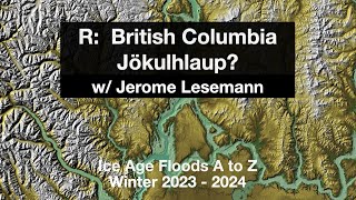 Episode R  British Columbia Jökulhlaup w Jerome Lesemann [upl. by Anyt]