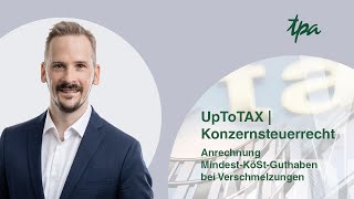 UpToTax Konzernsteuerrecht  Anrechnung MindestKöStGuthaben bei Verschmelzungen [upl. by Ggerk285]