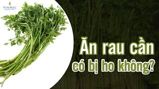 Ăn rau cần có bị ho không [upl. by Acir]