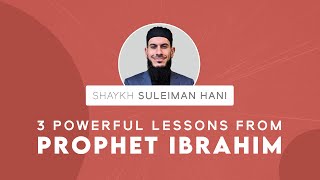 3 Powerful Lessons from Prophet Ibrahim Abraham  Shaykh Suleiman Hani [upl. by Papst]