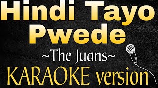 HINDI TAYO PWEDE by The Juans HD KARAOKE [upl. by Ogden]