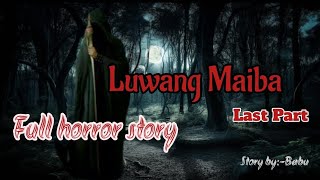 Luwang MaibaFull horror storyLast part [upl. by Aleekat]