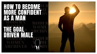 How To Become Confident Start Your Journey The Goal Driven Male [upl. by Eruot296]