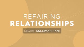 Repairing Relationships  Shaykh Suleiman Hani [upl. by Cyna]