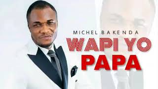 MICHEL BAKENDA  WAPI YO PAPA audio officiel [upl. by Ecirum321]