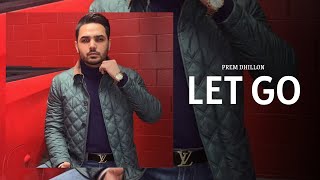 Prem Dhillon  Let Go Full Song Archives  Prem Dhillon New Album  Prem Dhillon New Songs [upl. by Yroj]