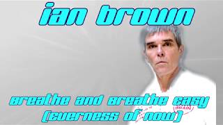 Ian Brown quotBreathe And Breathe Easy The Everness Of Nowquot Lyrics video [upl. by Adnolrehs]