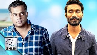 Yennai Nokki Paayum Thotta Dhanush amp Gautham Menon Film Finaly Gets Tittle  Lehren Tamil [upl. by Ahsikin]