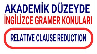 31 EK13 VİDEO  RELATIVE CLAUSE REDUCTION  AKADEMİK GRAMER ÇEVİRİ TEKNİKLERİ [upl. by Ainadi]