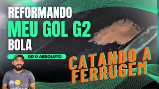 Catando a Ferrugem e Podre  Reformando meu Gol G2 Bola [upl. by Curr702]