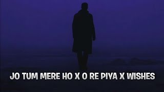 Jo Tum Mere Ho X O Re Piya X Wishes Mashup  Jo Tum Mere Ho X O Re Piya X Wishes Full Song [upl. by Bertina275]