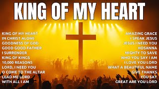 King Of My Heart Top 100 Praise And Worship Songs ✝️ Christian Music Worship Songs With Lyrics [upl. by Nayrda]