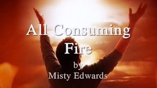 All Consuming Fire by Misty Edwards Lyrics [upl. by Iba209]