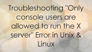 Troubleshooting quotOnly console users are allowed to run the X serverquot Error in Unix amp Linux [upl. by Scotty]