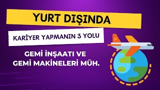 Gemi İnşaatı ve Gemi Makineleri Mühendisliği Mezunları İçin Yurt Dışında Kariyer Yapmanın 3 Yolu [upl. by Olav396]