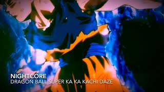 NIGHTCORE Dragonball Super Ka Ka Kachi Daze [upl. by Warde]