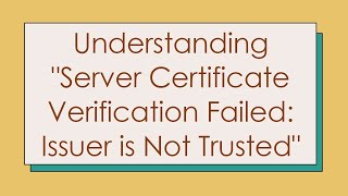 Understanding quotServer Certificate Verification Failed Issuer is Not Trustedquot [upl. by Reamy]