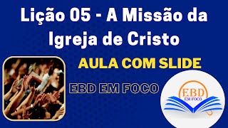 Lição 05  A Missão da Igreja de Cristo [upl. by Svensen]