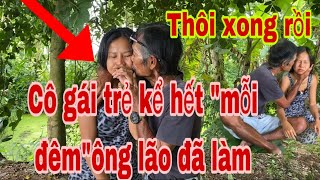 “Cô gái trẻ “kể hết mỗi đêm “ông lão”đã làm [upl. by Bernarr]