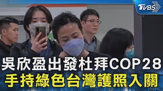 吳欣盈出發杜拜COP28 手持綠色台灣護照入關｜TVBS新聞 TVBSNEWS02 [upl. by Stephannie]