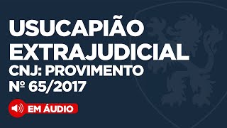 🔴PROVIMENTO 652017 DO CNJ  USUCAPIÃO EXTRAJUDICIAL [upl. by Rehpotsrhc]