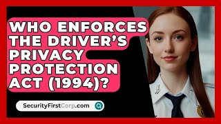 Who Enforces The Driver’s Privacy Protection Act 1994  SecurityFirstCorpcom [upl. by Deys754]