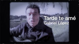 TARDE TE AMÉ Gabriel López [upl. by Orwin]