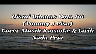 Disini Dibatas Kota Ini  Tommy J Pisa Cover Musik Karaoke amp Lirik Nada Pria [upl. by Wahs]