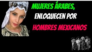 MUJERES ÁRABES ENLOQUECEN POR LOS HOMBRES MEXICANOS [upl. by Balliett588]