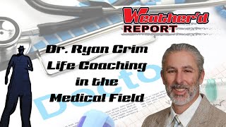 The Weatherd Report  Ryan Crim Life Coaching in the Medical Field [upl. by Eldoria]