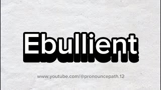 How to pronounce Ebullient [upl. by Golding]