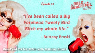 Revisiting the BugEyed TikTok Bitch w Brittany Broski  The Bald amp the Beautiful w Trixie amp Katya [upl. by Neraj]