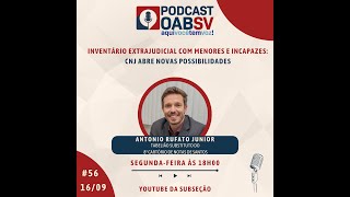 PODCAST OABSV 56  ANTONIO RUFATO JR  INVENTÁRIO EXTRAJUDICIAL COM MENORAS INCAPAZES [upl. by Ekusuy]