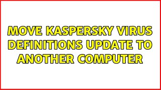 Move Kaspersky Virus Definitions Update to Another Computer 2 Solutions [upl. by Ramon]