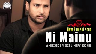 Ni Mainu new song  Amrinder Gill  Ft Happy Raikoti  Sarvan Movie  2017  1 [upl. by Oidualc]