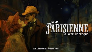 La Vie Parisienne A La Belle Epoque  An Ambient Adventure In Paris [upl. by Nichani9]