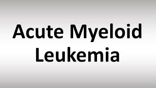 How to Pronounce Acute Myeloid Leukemia [upl. by Laughlin]