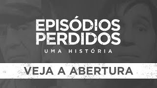 EPISÓDIOS PERDIDOS  Uma História  Confira a abertura [upl. by Ahsin]