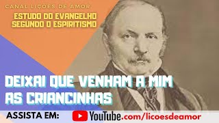 Estudo de O Evangelho Segundo o Espiritismo  Item Deixai que venham a mim as criancinhas [upl. by Morna]