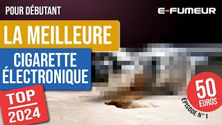 La meilleure cigarette electronique Top 2024 pour vapoteur débutant  Épisode 1  EFumeur [upl. by Bledsoe572]