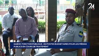 GABON FONCTION PUBLIQUE 311 POSTES BUDGÉTAIRES POUR LES MÉDIAS PUBLICS EN COURS DE TRAITEMENT [upl. by Grew]