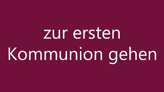 How to Pronounce zur ersten Kommunion gehen go to the first communion in German [upl. by Bohlen245]