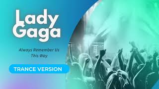 Always remeber us this way  Lady Gaga  Trance [upl. by Umeh]