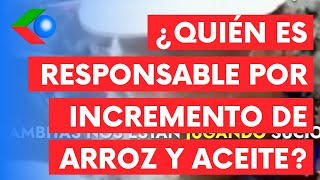 ¿Quién tiene la culpa por el INCREMENTO EN PRECIO del arroz y el aceite [upl. by Kcirb]